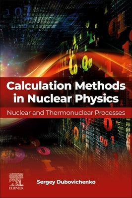 Calculation Methods in Nuclear Physics: Nuclear and Thermonuclear Processes by Dubovichenko, Sergey