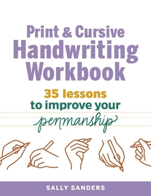 Print and Cursive Handwriting Workbook: 35 Lessons to Improve Your Penmanship by Sanders, Sally