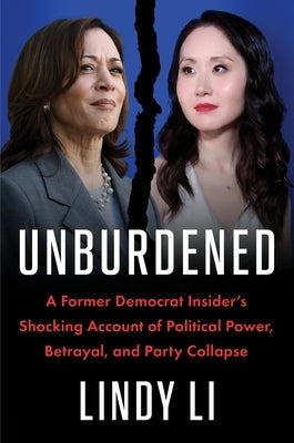 Unburdened: A Former Democrat Insider's Shocking Account of Political Power, Betrayal, and Party Collapse by Li, Lindy