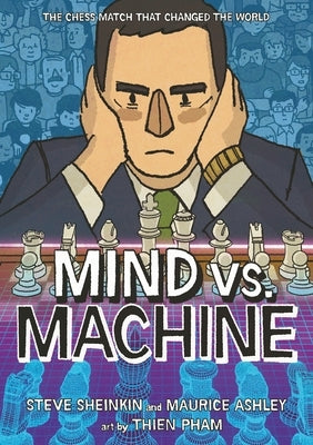 Mind vs. Machine: The Chess Match That Changed the World by Sheinkin, Steve