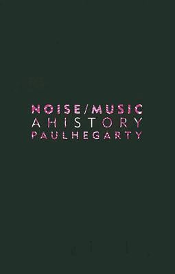 Noise/Music: A History by Hegarty, Paul