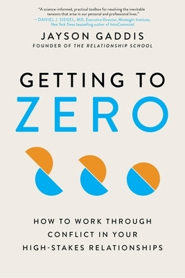 Getting to Zero: How to Work Through Conflict in Your High-Stakes Relationships by Gaddis, Jayson