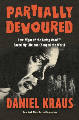 Partially Devoured: How Night of the Living Dead Saved My Life and Changed the World by Kraus, Daniel