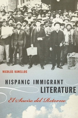Hispanic Immigrant Literature: El Sueño del Retorno by Kanellos, NicolÃ¡s