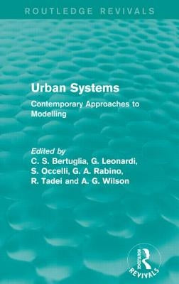 Urban Systems (Routledge Revivals): Contemporary Approaches to Modelling by Bertuglia, C. S.