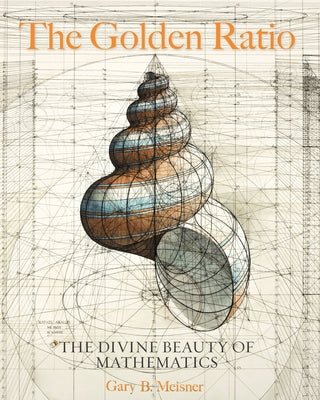 The Golden Ratio: The Divine Beauty of Mathematics by Meisner, Gary B.