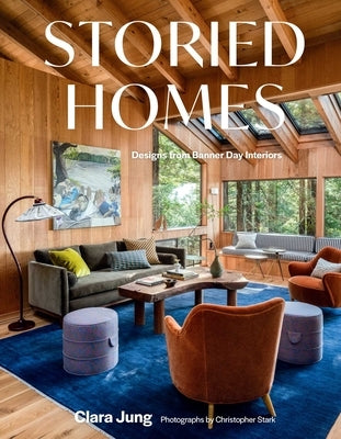 Storied Homes: Designs from Banner Day Interiors by Jung, Clara