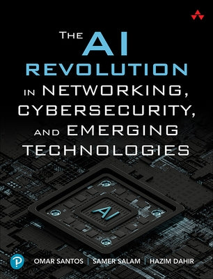 The AI Revolution in Networking, Cybersecurity, and Emerging Technologies by Santos, Omar