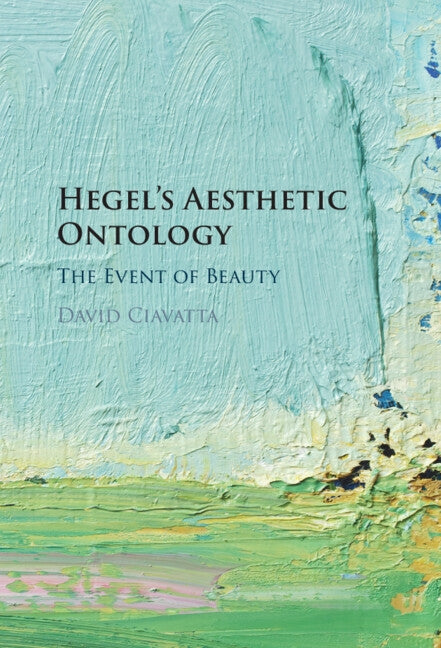 Hegel's Aesthetic Ontology by Ciavatta, David