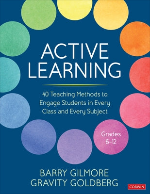 Active Learning: 40 Teaching Methods to Engage Students in Every Class and Every Subject, Grades 6-12 by Gilmore, Barry