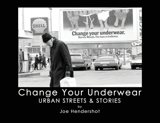 Change Your Underwear: Urban Streets & Stories by Hendershot, Joe