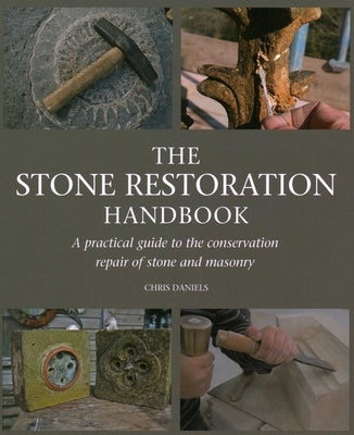 The Stone Restoration Handbook: A Practical Guide to the Conservation Repair of Stone and Masonry by Daniels, Chris