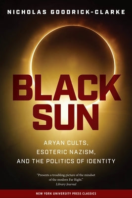 Black Sun: Aryan Cults, Esoteric Nazism, and the Politics of Identity by Goodrick-Clarke, Nicholas