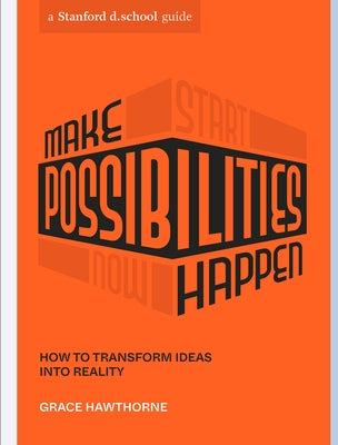 Make Possibilities Happen: How to Transform Ideas Into Reality by Hawthorne, Grace