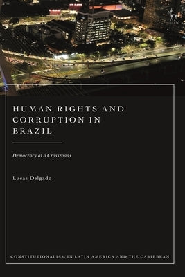 Human Rights and Corruption in Brazil: Democracy at a Crossroads by Delgado, Lucas