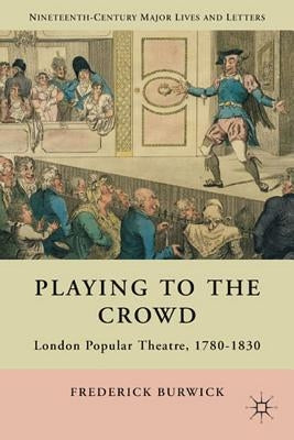 Playing to the Crowd: London Popular Theatre, 1780-1830 by Burwick, F.