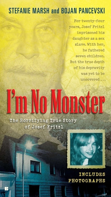 I'm No Monster: The Horrifying True Story of Josef Fritzl by Marsh, Stefanie