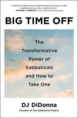 Big Time Off: The Transformative Power of Sabbaticals and How to Take One by Didonna, Dj