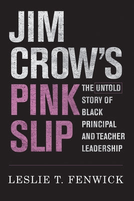 Jim Crow's Pink Slip: The Untold Story of Black Principal and Teacher Leadership by Fenwick, Leslie T.