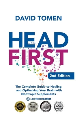 Head First: The Complete Guide to Healing and Optimizing Your Brain with Nootropic Supplements - 2nd Edition by Tomen, David