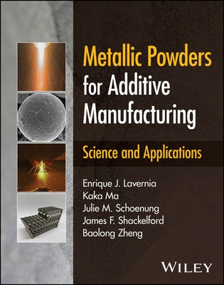 Metallic Powders for Additive Manufacturing: Science and Applications by Lavernia, Enrique J.