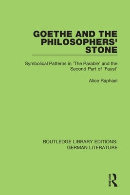 Goethe and the Philosopher's Stone: Symbolical Patterns in 'The Parable' and the Second Part of 'Faust' by Raphael, Alice