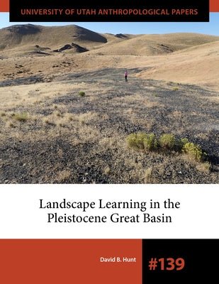Landscape Learning in the Pleistocene Great Basin by Hunt, David B.