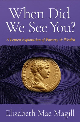 When Did We See You?: A Lenten Exploration of Poverty and Wealth by Magill, Elizabeth Mae