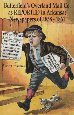 Butterfield's Overland Mail Co. as REPORTED in the Arkansas Newspapers of 1858-1861 by Crossman, Bob Owen