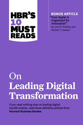 Hbr's 10 Must Reads on Leading Digital Transformation (with Bonus Article How Apple Is Organized for Innovation by Joel M. Podolny and Morten T. Hanse by Review, Harvard Business