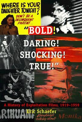 Bold! Daring! Shocking! True!: A History of Exploitation Films, 1919-1959 by Schaefer, Eric