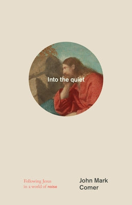 Into the Quiet: Following Jesus in a World of Noise by Comer, John Mark