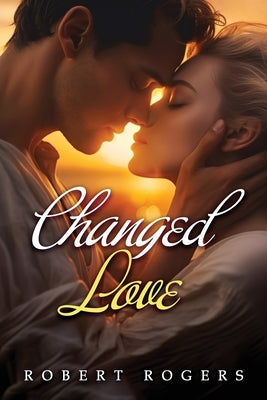 Changed Love by Rogers, Robert