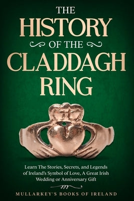 The History of The Claddagh Ring by Mullarkey, Seamus