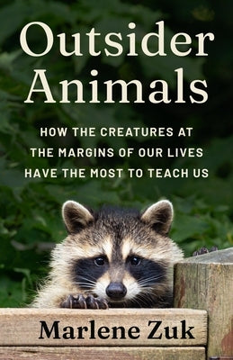 Outsider Animals: How the Creatures at the Margins of Our Lives Have the Most to Teach Us by Zuk, Marlene