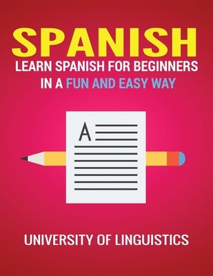 Spanish: Learn Spanish for Beginners in a Fun and Easy Way Including Pronunciation, Spanish Grammar, Reading, and Writing, Plus Short Stories by Linguistics, University of