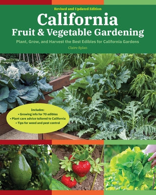 California Fruit & Vegetable Gardening, 2nd Edition: Plant, Grow, and Harvest the Best Edibles for California Gardens by Splan, Claire