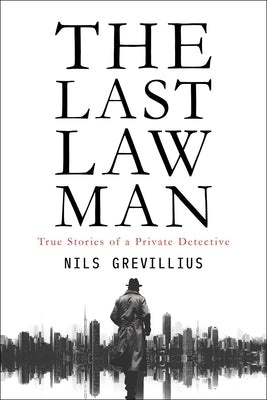The Last Lawman: True Stories of a Private Detective by Grevillius, Nils