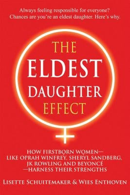 The Eldest Daughter Effect: How Firstborn Women - Like Oprah Winfrey, Sheryl Sandberg, Jk Rowling and Beyoncé - Harness Their Strengths by Schuitemaker, Lisette