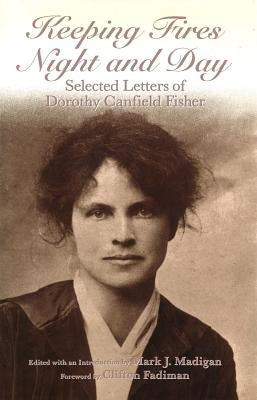 Keeping Fires Night and Day: Selected Letters of Dorothy Canfield Fisher by Madigan, Mark J.