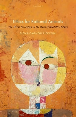 Ethics for Rational Animals: The Moral Psychology at the Basis of Aristotle's Ethics by Cagnoli Fiecconi, Elena