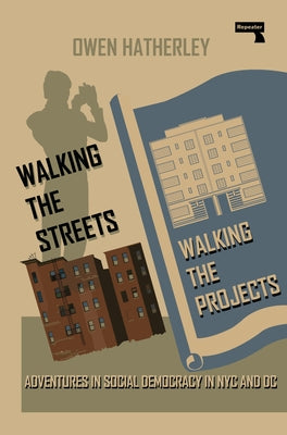 Walking the Streets/Walking the Projects: Adventures in Social Democracy in NYC and DC by Hatherley, Owen