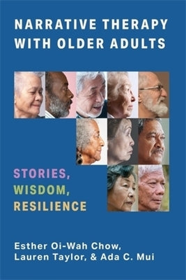 Narrative Therapy with Older Adults: Stories, Wisdom, Resilience by Chow, Esther