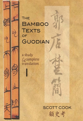 The Bamboo Texts of Guodian: A Study and Complete Translation, Volume 1 by Cook, Scott