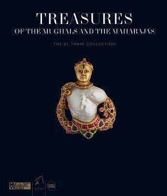 Treasures of the Mughals and the Maharajas: The Al Thani Collection by Jaffer, Amin