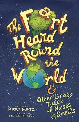 The Fart Heard Round the World: and Other Gross Tales of Noises and Smells by Mintz, Ricky