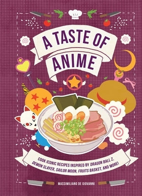 A Taste of Anime: Cook Iconic Recipes Inspired by Dragon Ball Z, Demon Slayer, Sailor Moon, Fruits Basket, and More! by de Giovanni, Massimiliano