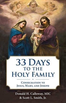 33 Days to the Holy Family: Consecration to Jesus, Mary, and Joseph by Calloway, Donald H.