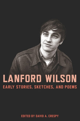 Lanford Wilson: Early Stories, Sketches, and Poems by Crespy, David