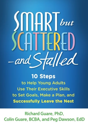 Smart But Scattered--And Stalled: 10 Steps to Help Young Adults Use Their Executive Skills to Set Goals, Make a Plan, and Successfully Leave the Nest by Guare, Richard